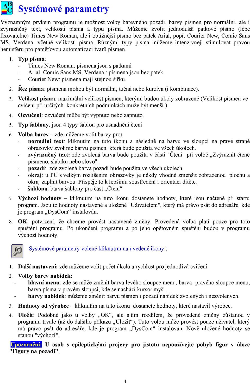 Různými typy písma můžeme intenzivněji stimulovat pravou hemisféru pro paměťovou automatizaci tvarů písmen. 1.