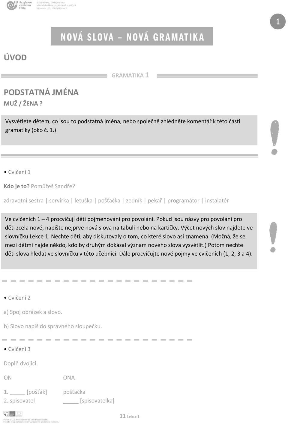 Pokud jsou názvy pro povolání pro děti zcela nové, napište nejprve nová slova na tabuli nebo na kartičky. Výčet nových slov najdete ve slovníčku Lekce 1.