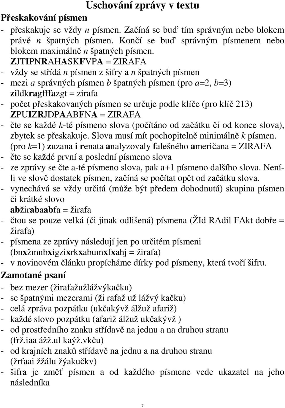 ZJTIPNRAHASKFVPA = ZIRAFA - vždy se střídá n písmen z šifry a n špatných písmen - mezi a správných písmen b špatných písmen (pro a=2, b=3) zildkragfffazgt = zirafa - počet přeskakovaných písmen se