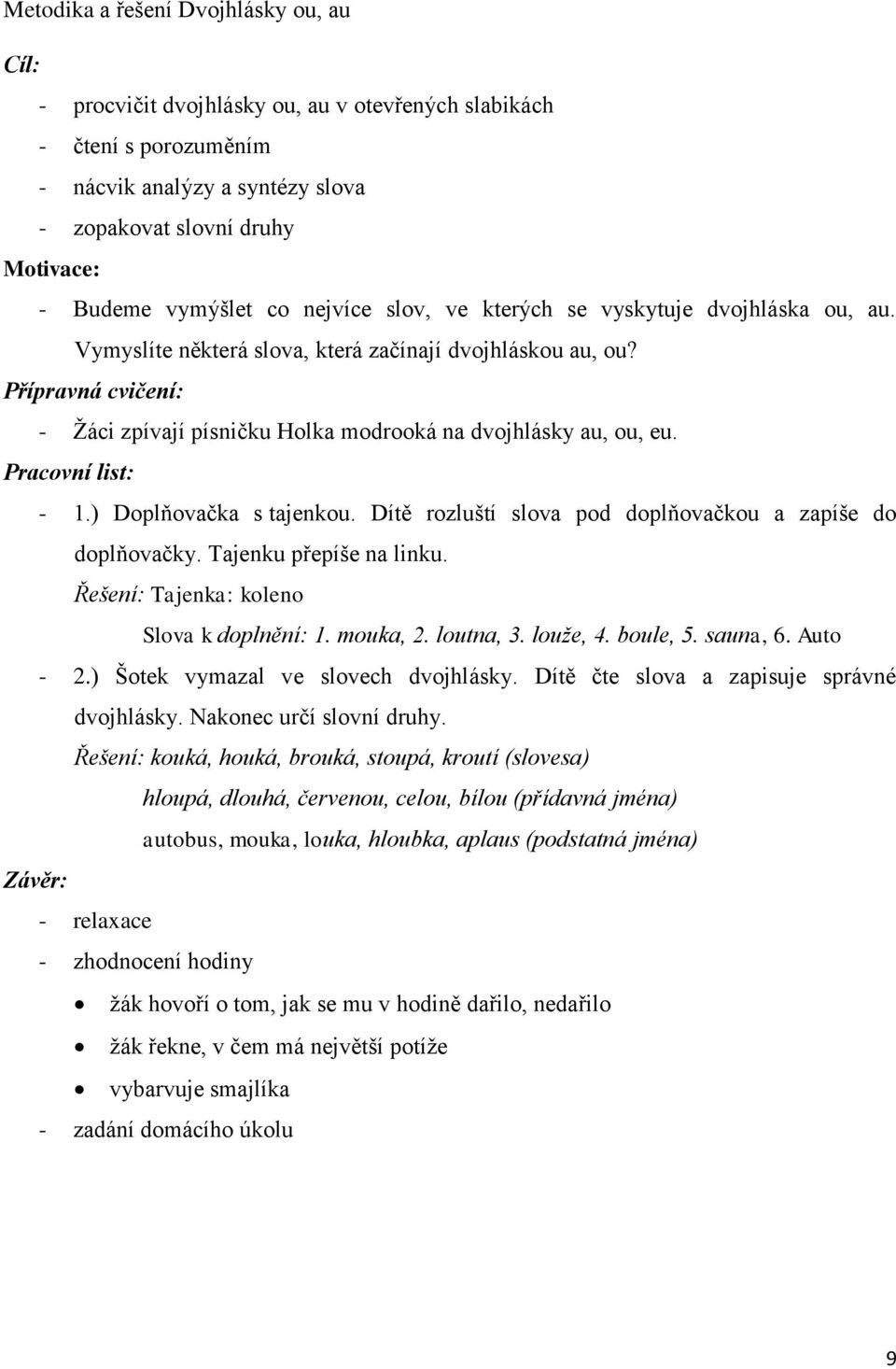 Přípravná cvičení: - Žáci zpívají písničku Holka modrooká na dvojhlásky au, ou, eu. Pracovní list: - 1.) Doplňovačka s tajenkou. Dítě rozluští slova pod doplňovačkou a zapíše do doplňovačky.