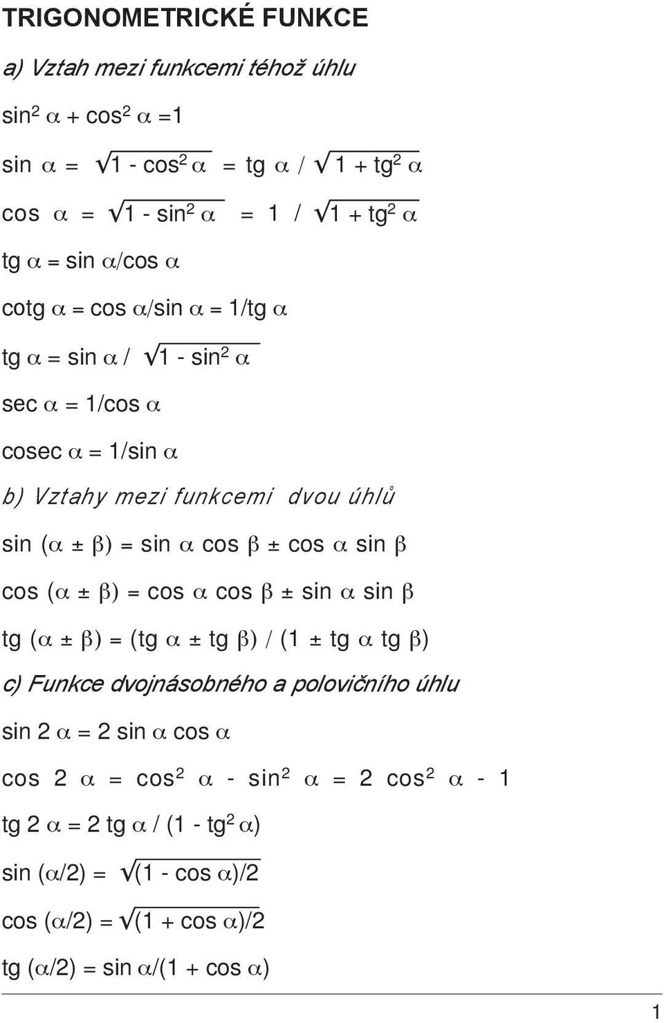 cos α sin β cos (α ± β) = cos α cos β ± sin α sin β tg (α ± β) = (tg α ± tg β) / ( ± tg α tg β) c) Funkce dvojnásobného a polovičního úhlu sin 2 α = 2 sin