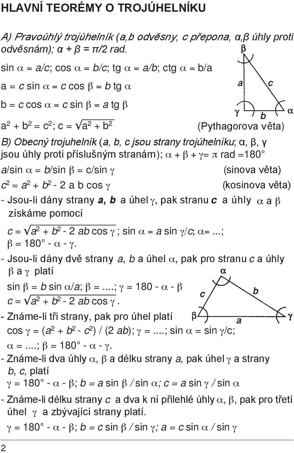 strany trojúhelníku; α, β, γ jsou úhly proti příslušným stranám ); α + β + γ= π rad =80 a/sin α = b/sin β = c/sin γ (sinova věta) c 2 = a 2 + b 2-2 a b cos γ (kosinova věta) - Jsou-li dány strany a,