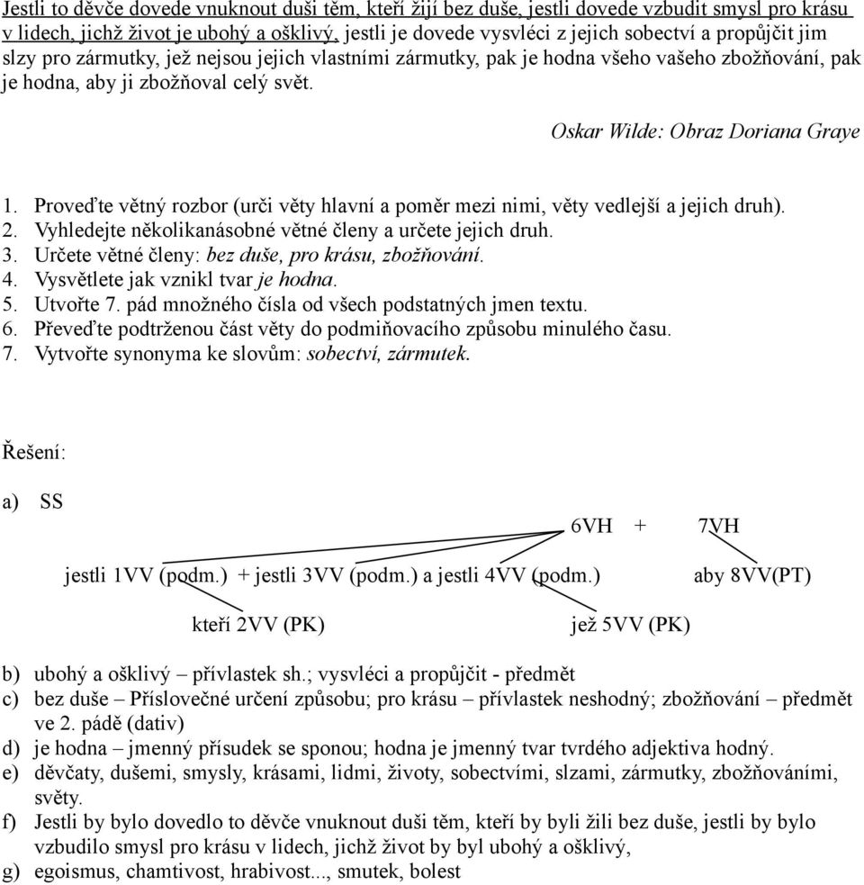 Vyhledejte několikanásobné větné členy a určete jejich druh. 3. Určete větné členy: bez duše, pro krásu, zbožňování. 4. Vysvětlete jak vznikl tvar je hodna. 5. Utvořte 7.