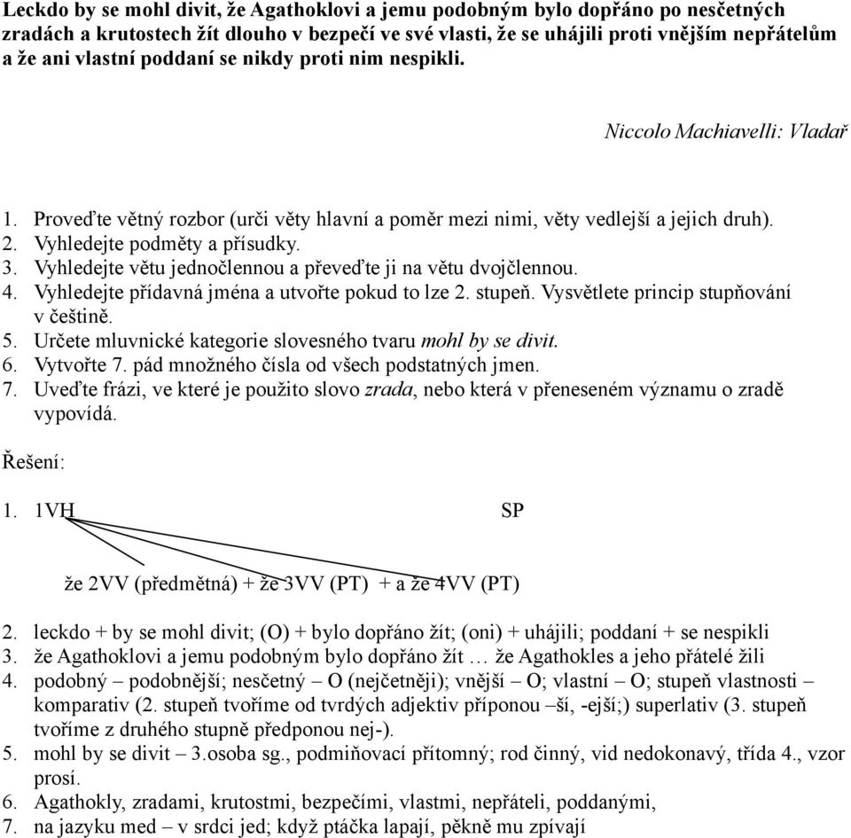 Vyhledejte přídavná jména a utvořte pokud to lze 2. stupeň. Vysvětlete princip stupňování v češtině. 5. Určete mluvnické kategorie slovesného tvaru mohl by se divit. 6. Vytvořte 7.