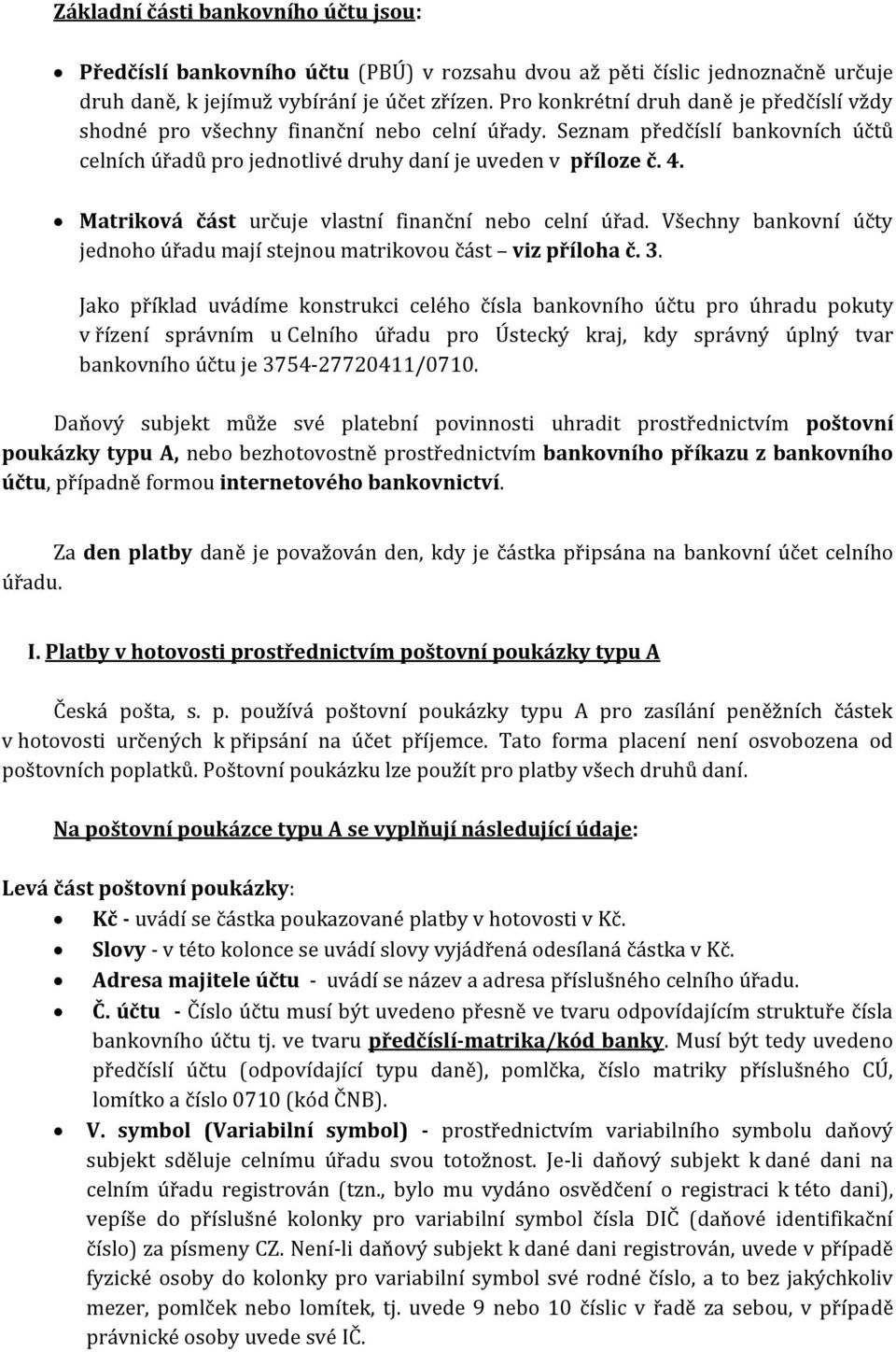 Matriková část určuje vlastní finanční nebo celní úřad. Všechny bankovní účty jednoho úřadu mají stejnou matrikovou část viz příloha č. 3.