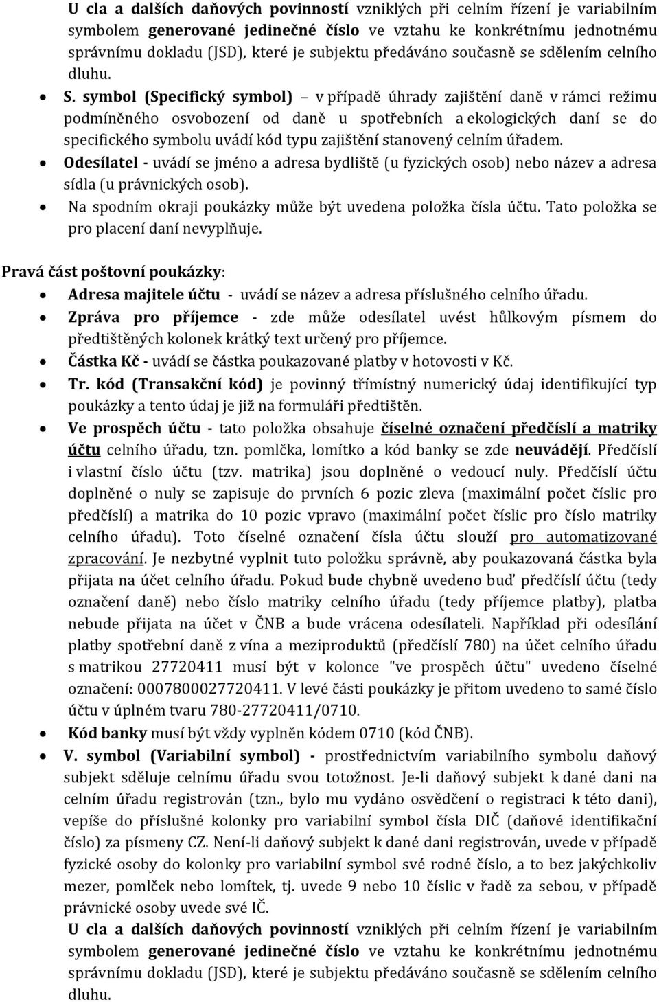 symbol (Specifický symbol) v případě úhrady zajištění daně v rámci režimu podmíněného osvobození od daně u spotřebních a ekologických daní se do specifického symbolu uvádí kód typu zajištění