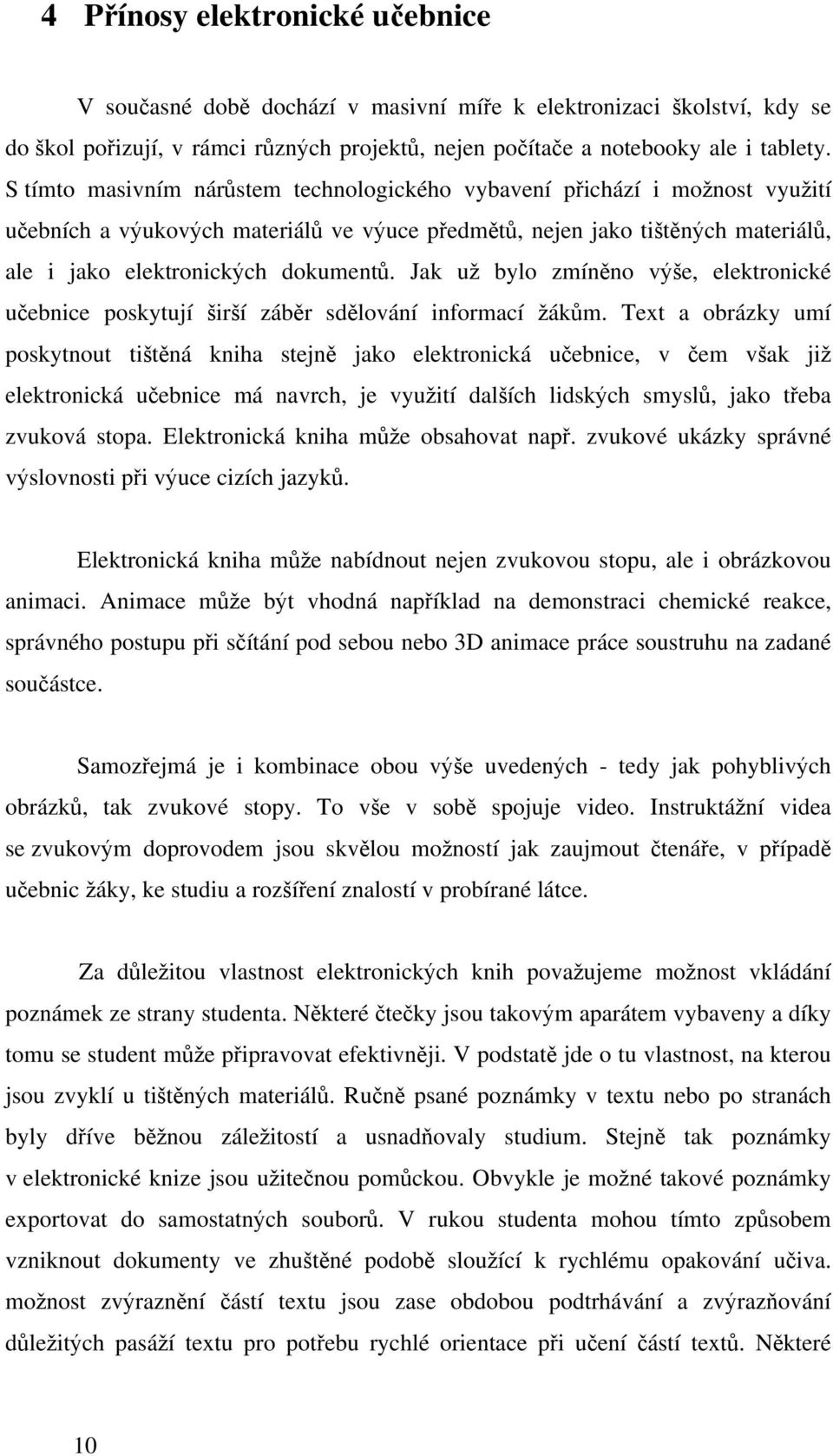 Jak už bylo zmíněno výše, elektronické učebnice poskytují širší záběr sdělování informací žákům.