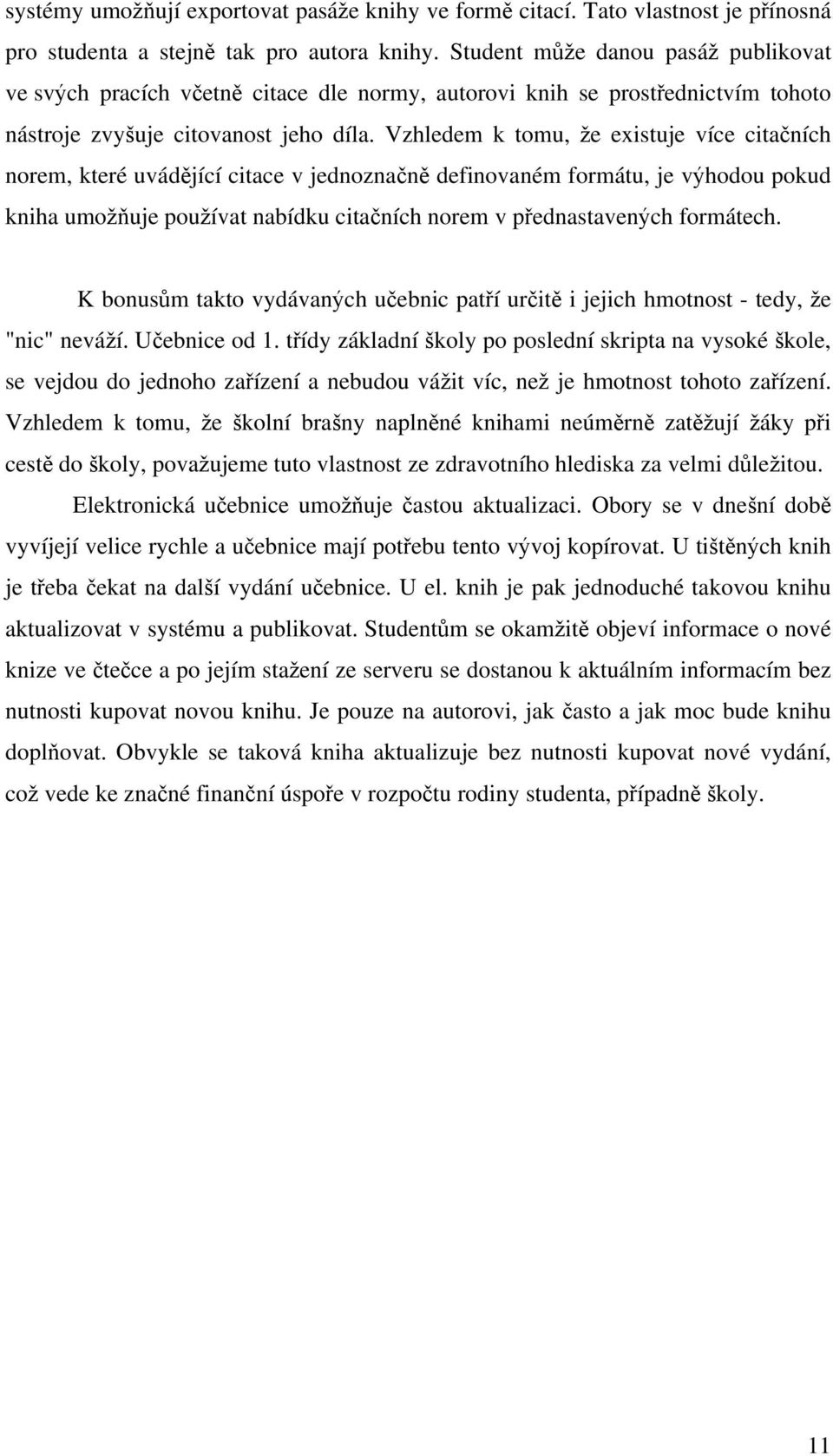 Vzhledem k tomu, že existuje více citačních norem, které uvádějící citace v jednoznačně definovaném formátu, je výhodou pokud kniha umožňuje používat nabídku citačních norem v přednastavených