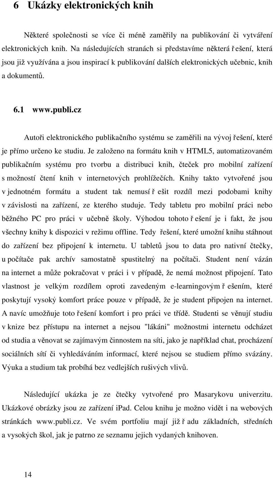 ování dalších elektronických učebnic, knih a dokumentů. 6.1 www.publi.cz Autoři elektronického publikačního systému se zaměřili na vývoj řešení, které je přímo určeno ke studiu.