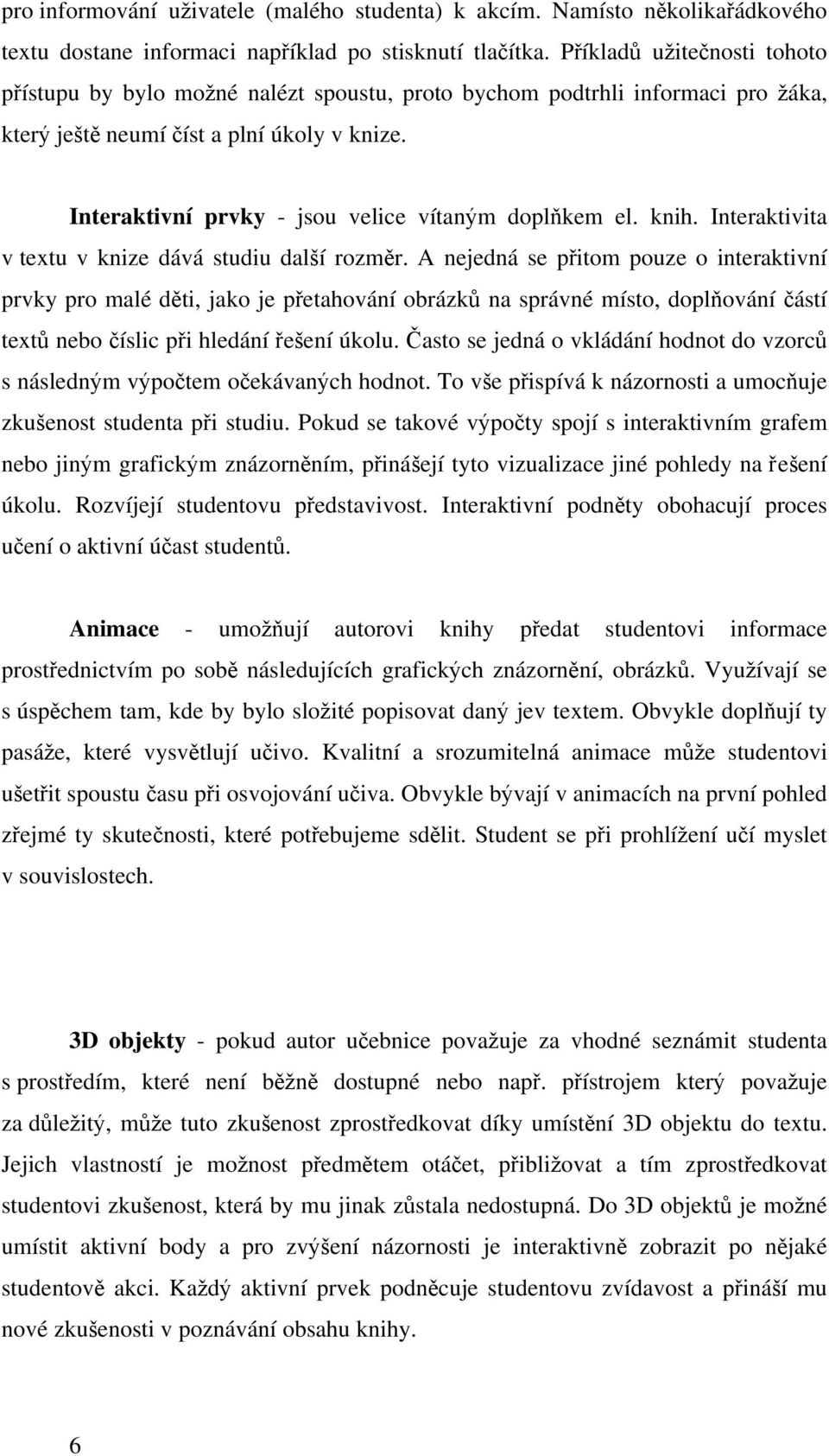 Interaktivní prvky - jsou velice vítaným doplňkem el. knih. Interaktivita v textu v knize dává studiu další rozměr.