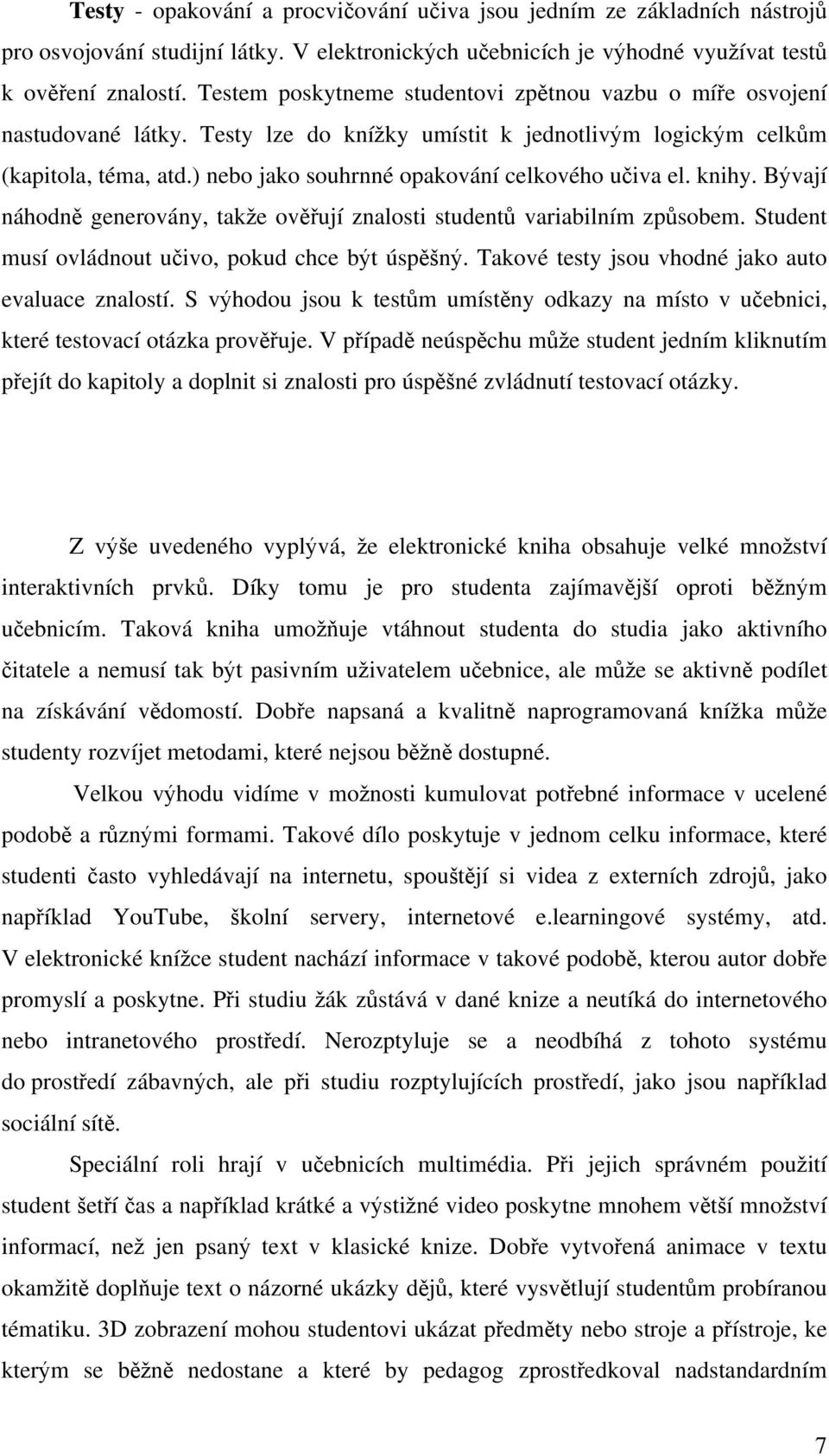 ) nebo jako souhrnné opakování celkového učiva el. knihy. Bývají náhodně generovány, takže ověřují znalosti studentů variabilním způsobem. Student musí ovládnout učivo, pokud chce být úspěšný.