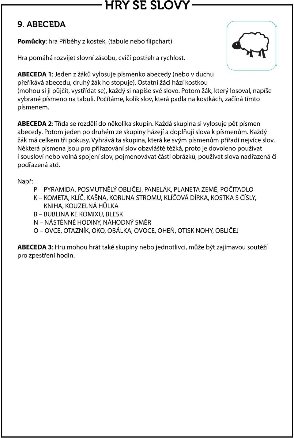 Potom žák, který losoval, napíše vybrané písmeno na tabuli. Počítáme, kolik slov, která padla na kostkách, začíná tímto písmenem. ABECEDA 2: Třída se rozdělí do několika skupin.