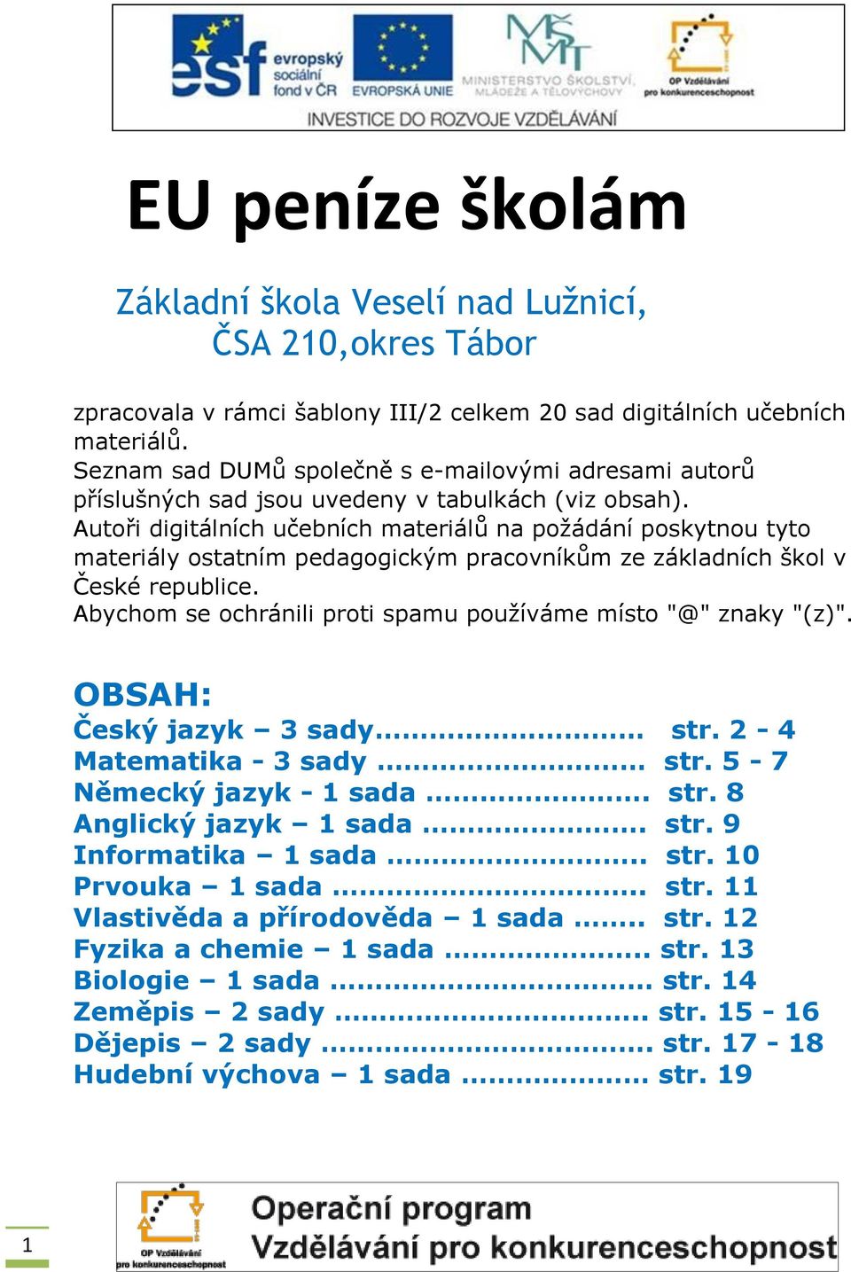 Autoři digitálních učebních materiálů na požádání poskytnou tyto materiály ostatním pedagogickým pracovníkům ze základních škol v České republice.