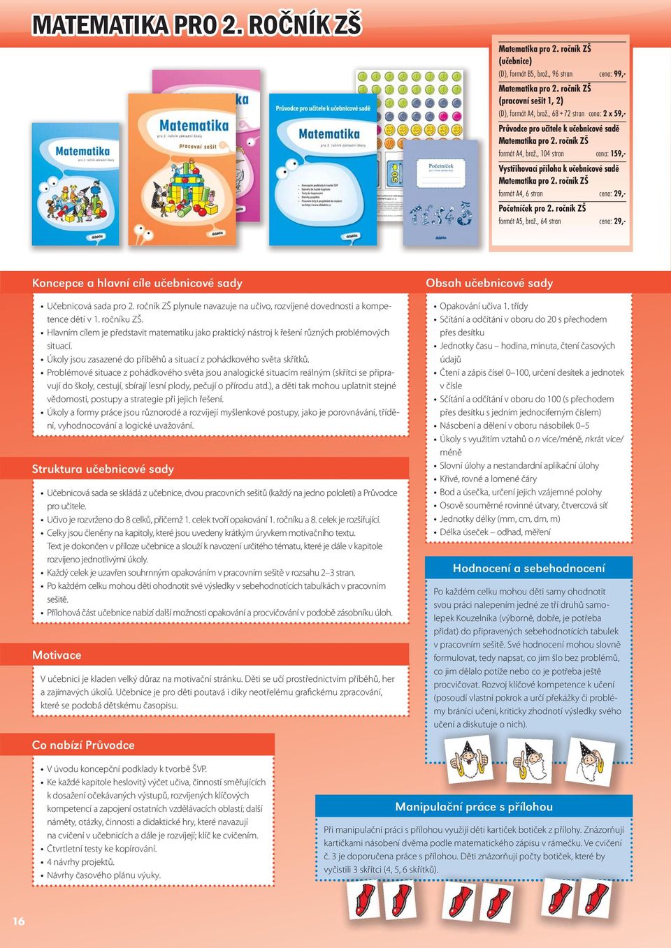 ročník ZŠ formát A4, 6 stran cena: 29,- Početníček pro 2. ročník ZŠ formát A5, brož., 64 stran cena: 29,- Koncepce a hlavní cíle učebnicové sady Učebnicová sada pro 2.