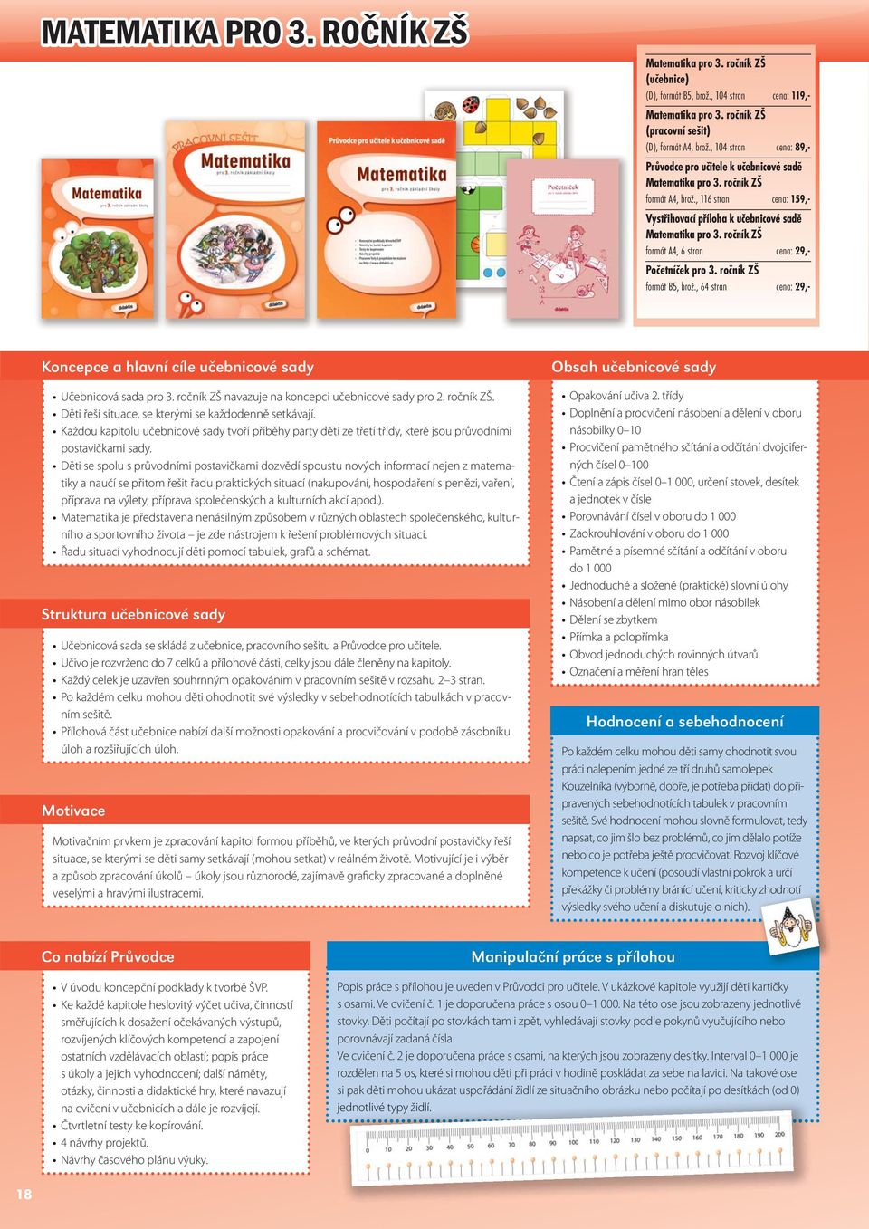 ročník ZŠ formát A4, 6 stran cena: 29,- Početníček pro 3. ročník ZŠ formát B5, brož., 64 stran cena: 29,- Koncepce a hlavní cíle učebnicové sady Učebnicová sada pro 3.