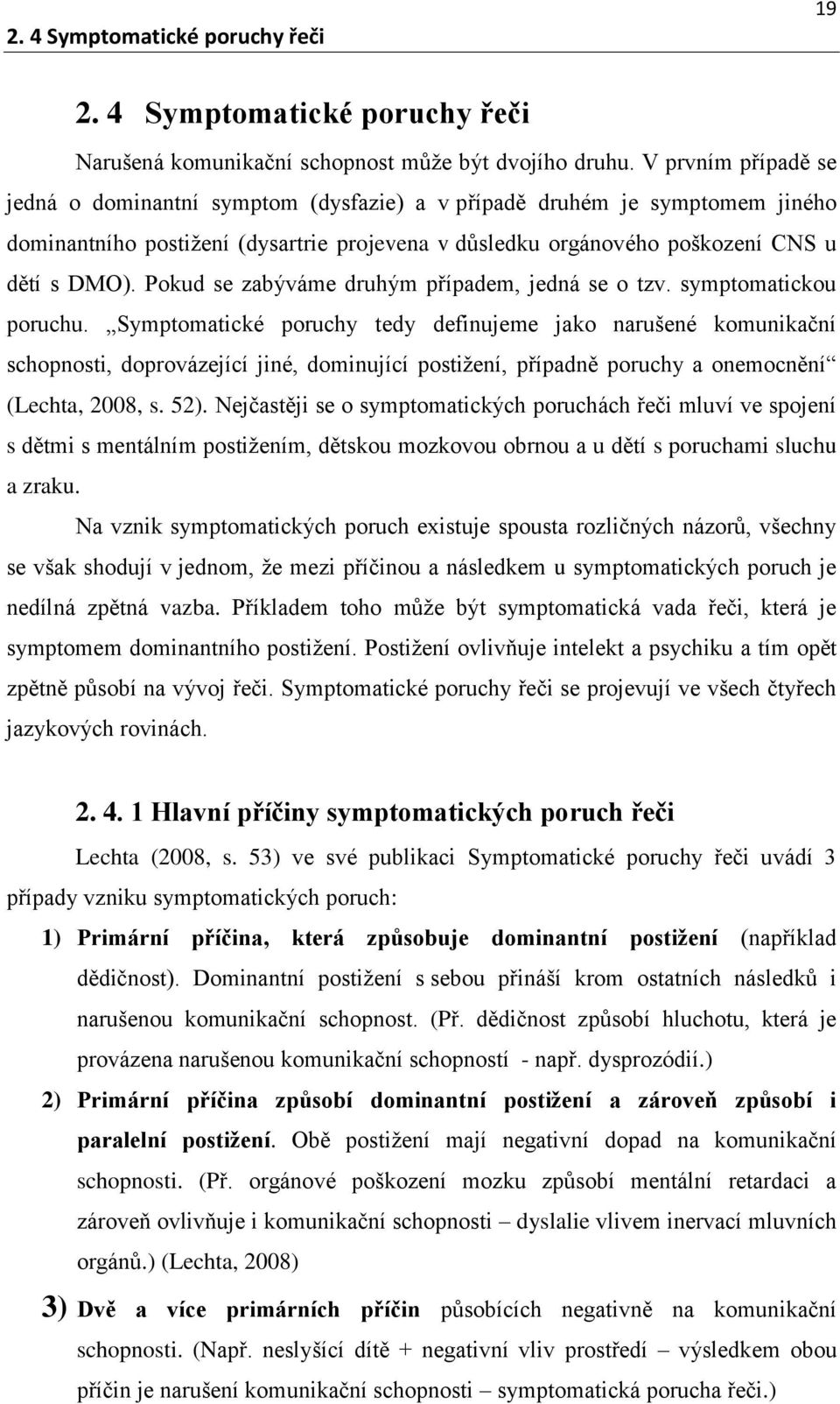 Pokud se zabýváme druhým případem, jedná se o tzv. symptomatickou poruchu.