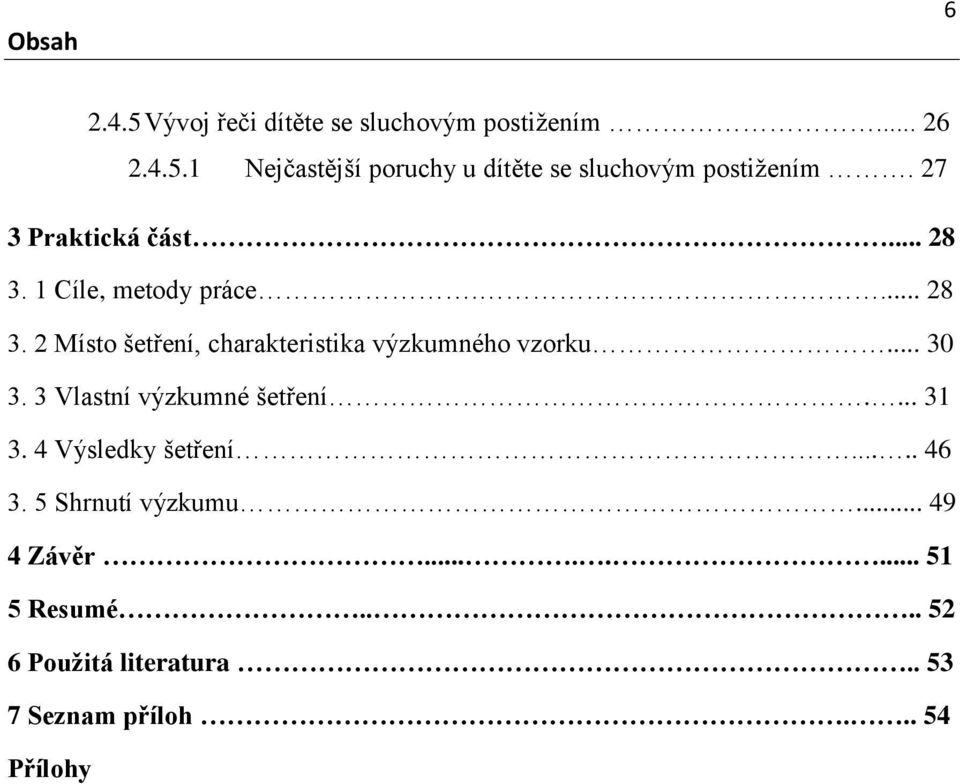 .. 30 3. 3 Vlastní výzkumné šetření.... 31 3. 4 Výsledky šetření..... 46 3. 5 Shrnutí výzkumu... 49 4 Závěr.