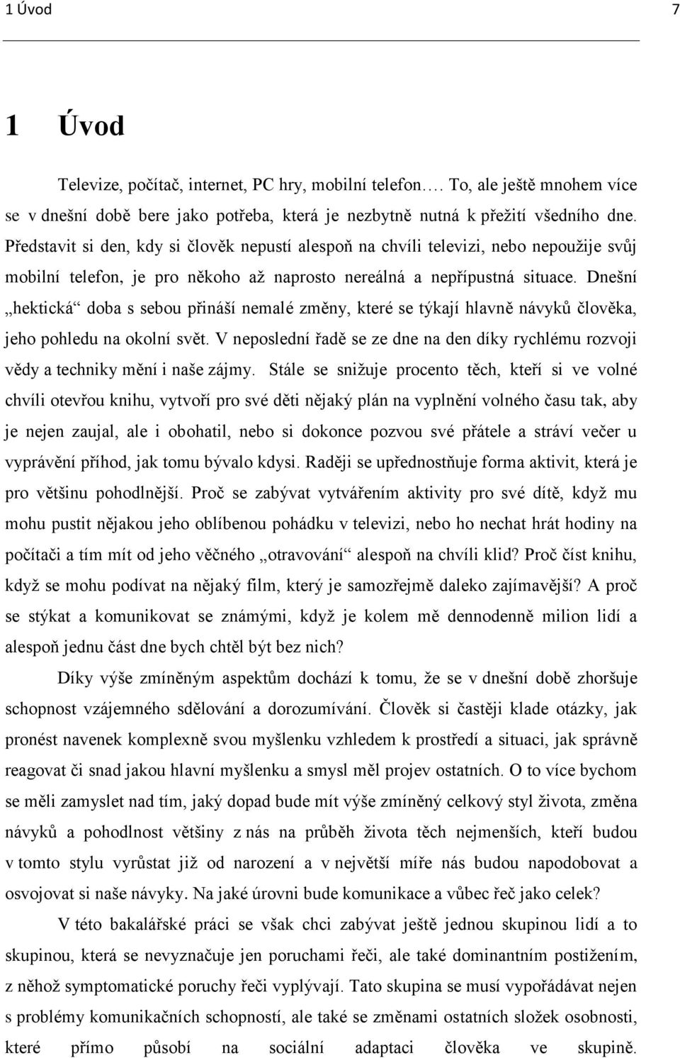 Dnešní hektická doba s sebou přináší nemalé změny, které se týkají hlavně návyků člověka, jeho pohledu na okolní svět.