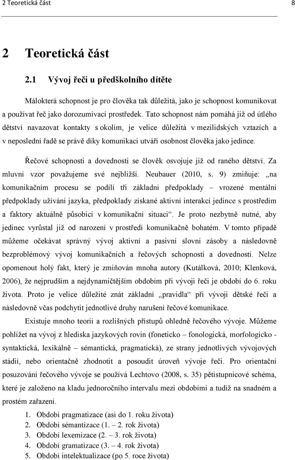 jedince. Řečové schopnosti a dovednosti se člověk osvojuje již od raného dětství. Za mluvní vzor považujeme své nejbližší. Neubauer (2010, s.