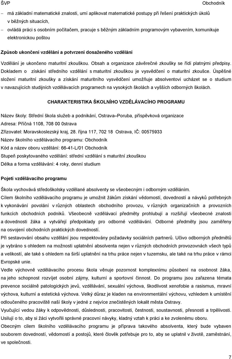 Obsah a organizace závěrečné zkoušky se řídí platnými předpisy. Dokladem o získání středního vzdělání s maturitní zkouškou je vysvědčení o maturitní zkoušce.