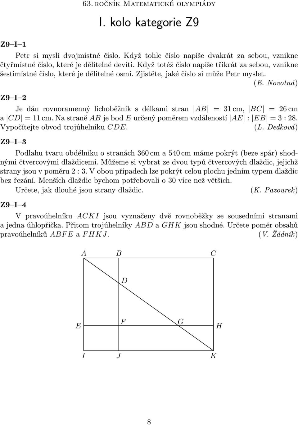 Novotná) Z9 I 2 Je dán rovnoramenný lichoběžník s délkami stran AB = 31 cm, BC = 26 cm a CD = 11 cm. Na straně AB je bod E určený poměrem vzdáleností AE : EB = 3 : 28.