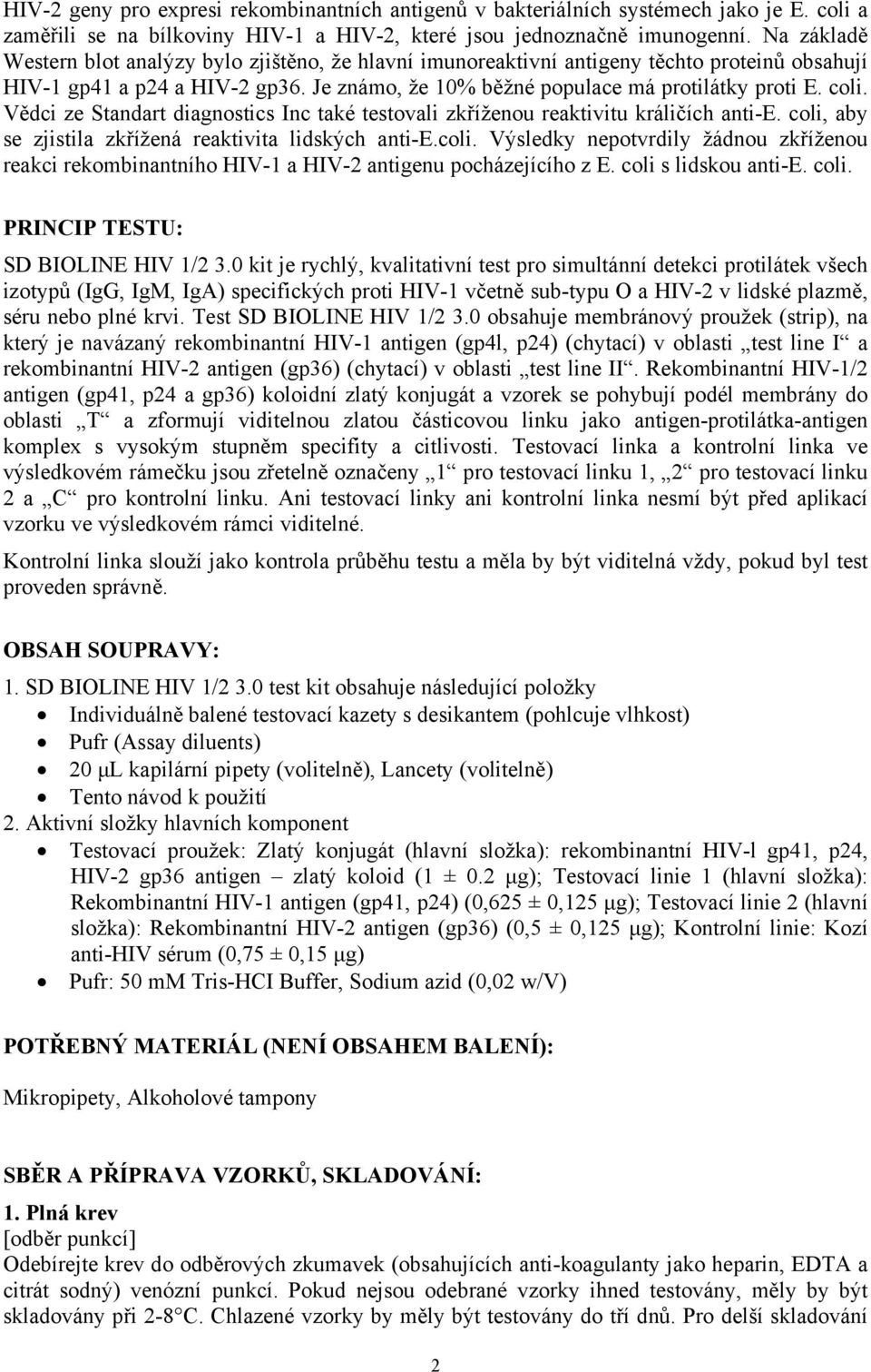 Vědci ze Standart diagnostics Inc také testovali zkříženou reaktivitu králičích anti-e. coli, aby se zjistila zkřížená reaktivita lidských anti-e.coli. Výsledky nepotvrdily žádnou zkříženou reakci rekombinantního HIV-1 a HIV-2 antigenu pocházejícího z E.