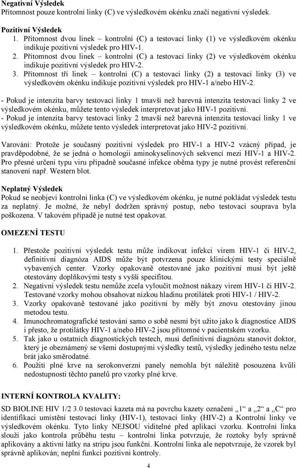 Přítomnost dvou linek kontrolní (C) a testovací linky (2) ve výsledkovém okénku indikuje pozitivní výsledek pro HIV-2. 3.