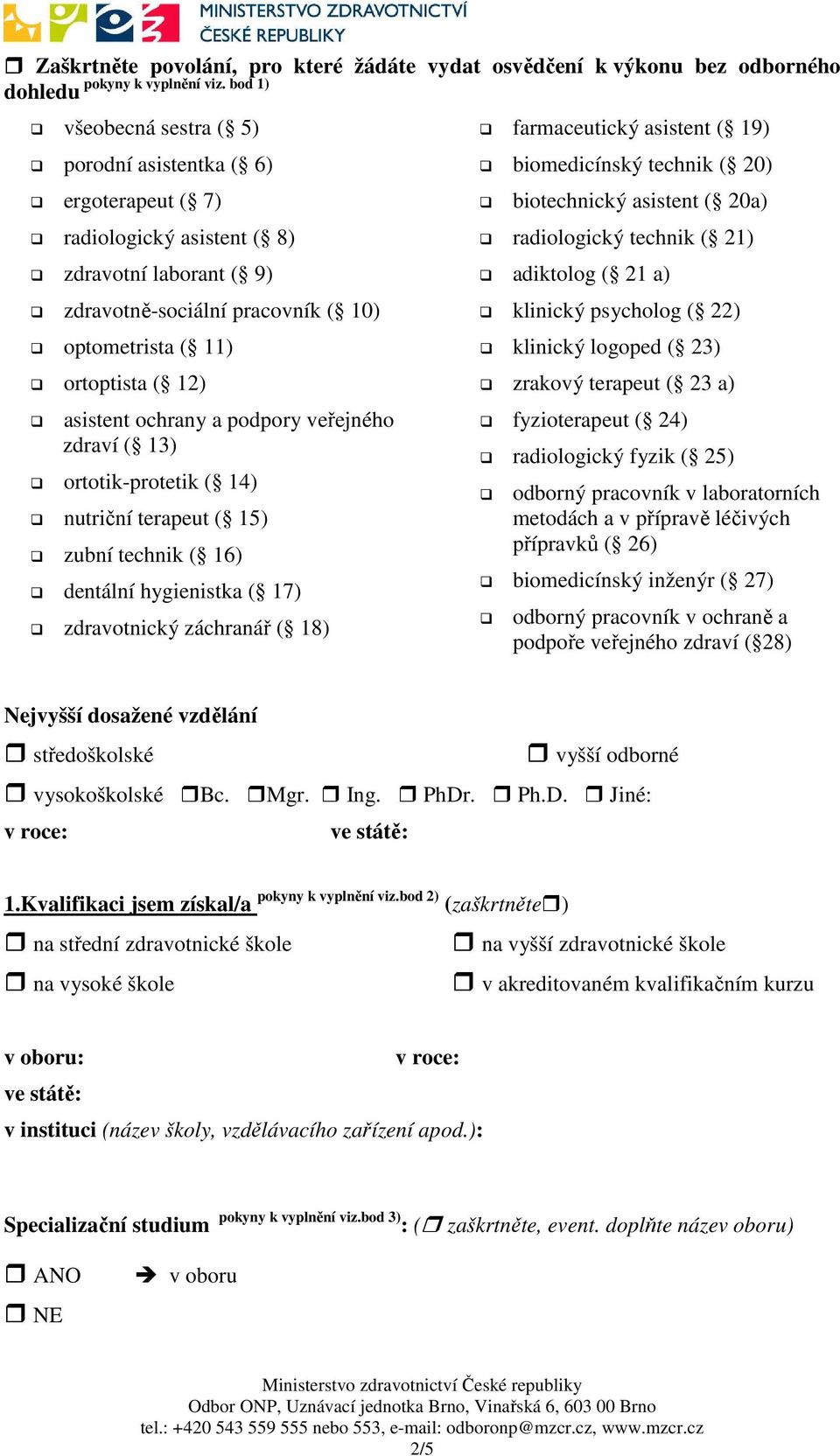 12) asistent ochrany a podpory veřejného zdraví ( 13) ortotik-protetik ( 14) nutriční terapeut ( 15) zubní technik ( 16) dentální hygienistka ( 17) zdravotnický záchranář ( 18) farmaceutický asistent