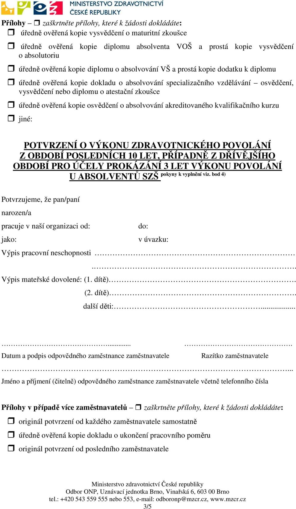 úředně ověřená kopie osvědčení o absolvování akreditovaného kvalifikačního kurzu jiné: POTVRZENÍ O VÝKONU ZDRAVOTNICKÉHO POVOLÁNÍ Z OBDOBÍ POSLEDNÍCH 10 LET, PŘÍPADNĚ Z DŘÍVĚJŠÍHO OBDOBÍ PRO ÚČELY