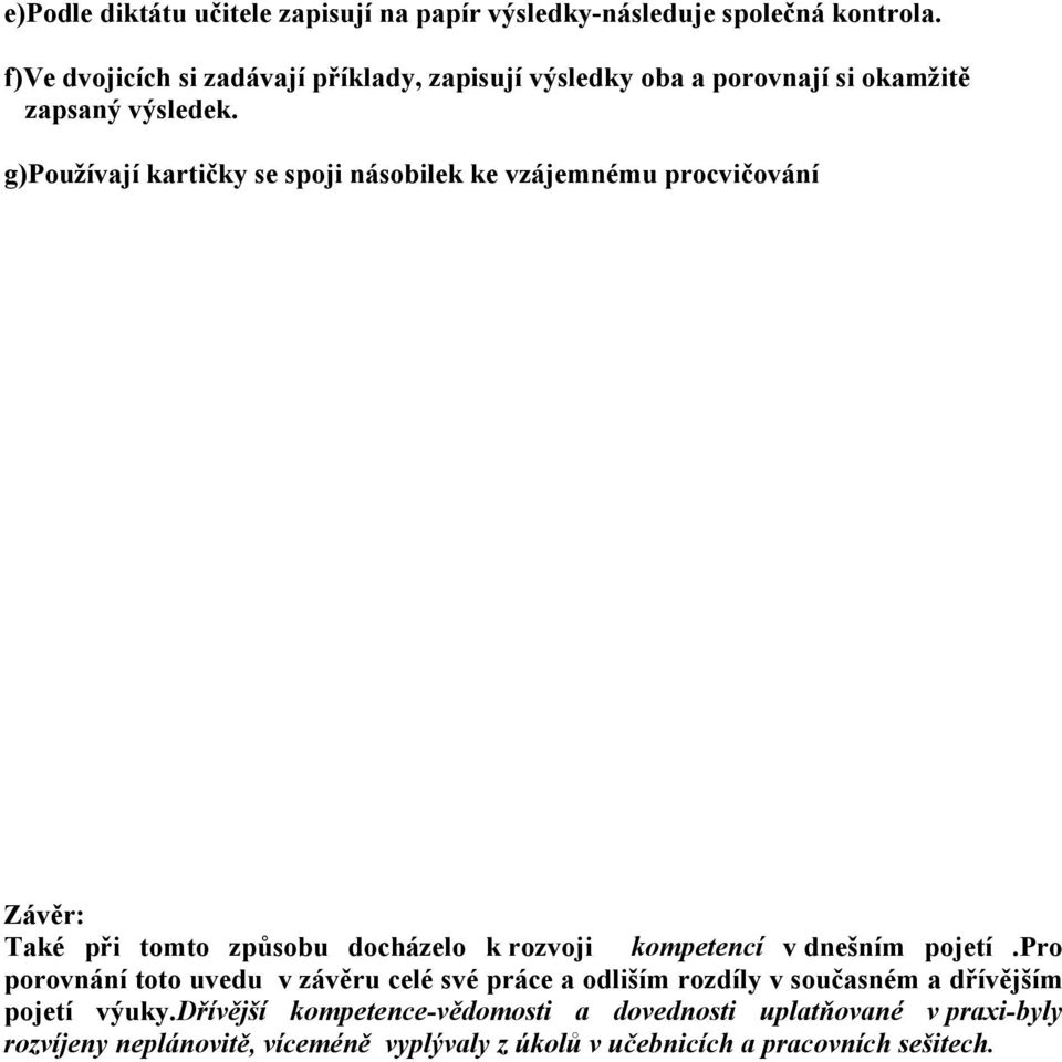 g)používají kartičky se spoji násobilek ke vzájemnému procvičování Závěr: Také při tomto způsobu docházelo k rozvoji kompetencí v dnešním pojetí.