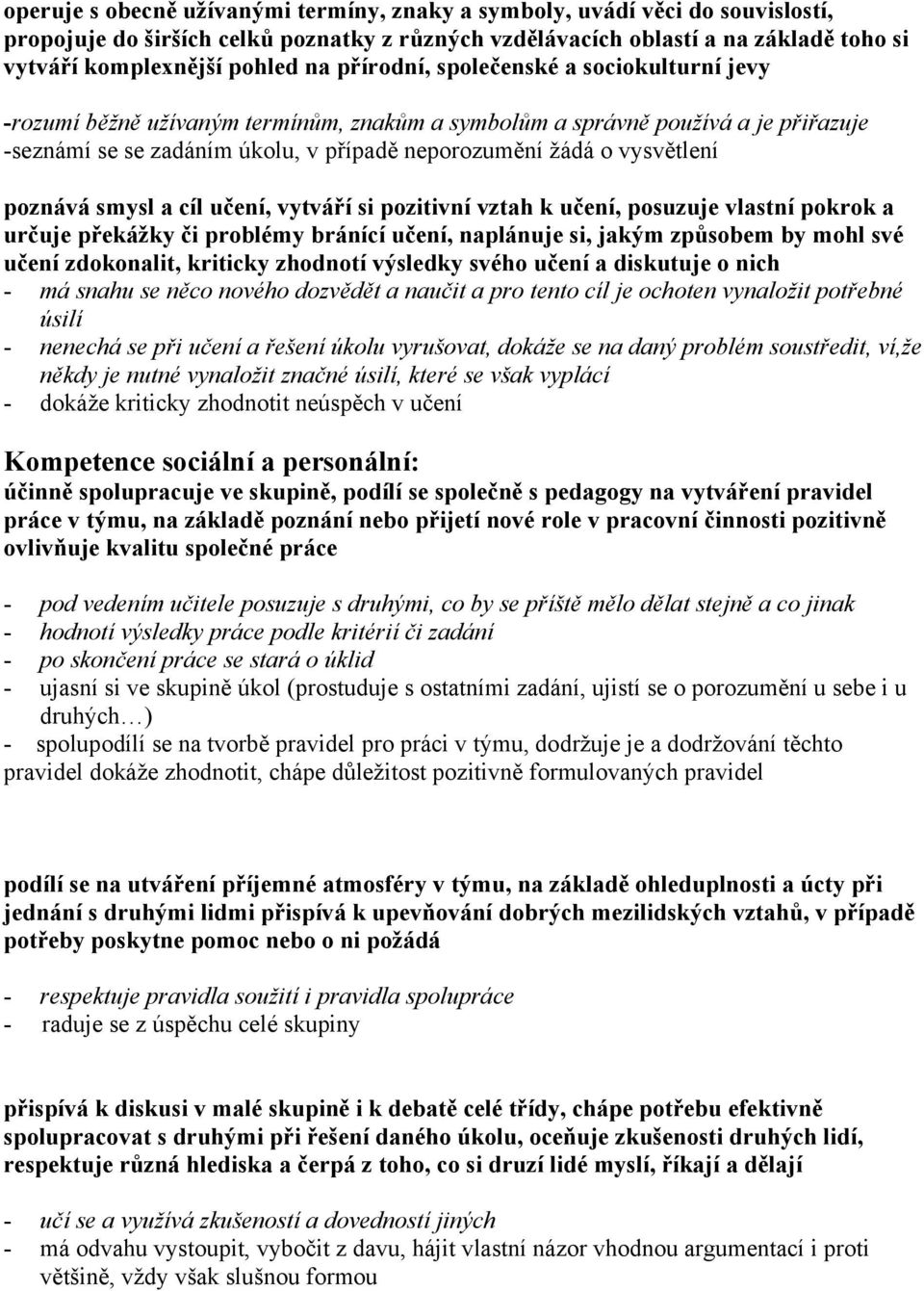 poznává smysl a cíl učení, vytváří si pozitivní vztah k učení, posuzuje vlastní pokrok a určuje překážky či problémy bránící učení, naplánuje si, jakým způsobem by mohl své učení zdokonalit, kriticky