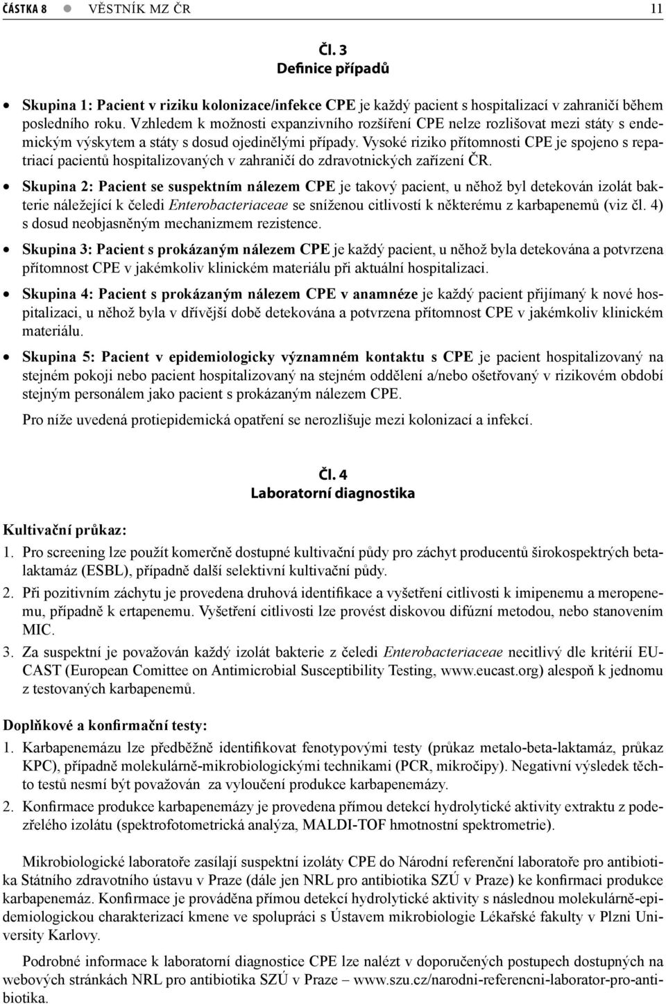 Vysoké riziko přítomnosti CPE je spojeno s repatriací pacientů hospitalizovaných v zahraničí do zdravotnických zařízení ČR.