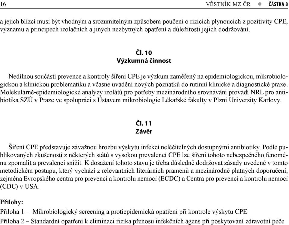 10 Výzkumná činnost Nedílnou součástí prevence a kontroly šíření CPE je výzkum zaměřený na epidemiologickou, mikrobiologickou a klinickou problematiku a včasné uvádění nových poznatků do rutinní