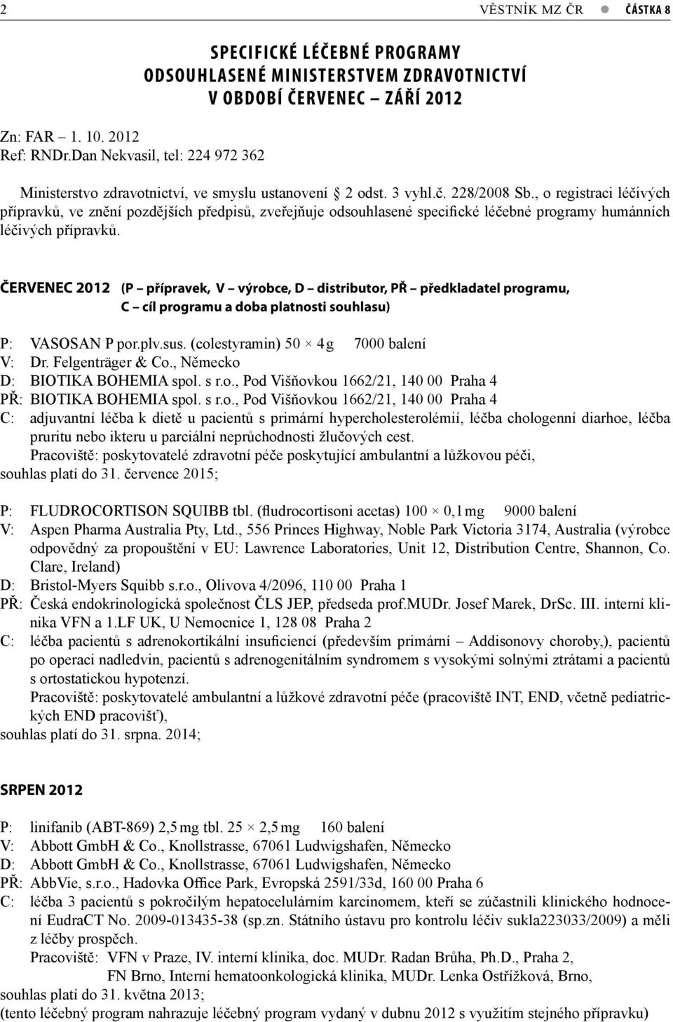 228/2008 Sb., o registraci léčivých přípravků, ve znění pozdějších předpisů, zveřejňuje odsouhlasené specifické léčebné programy humánních léčivých přípravků.