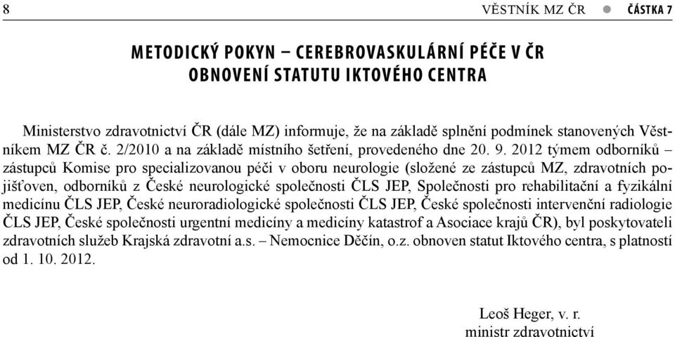 2012 týmem odborníků zástupců Komise pro specializovanou péči v oboru neurologie (složené ze zástupců MZ, zdravotních pojišťoven, odborníků z České neurologické společnosti ČLS JEP, Společnosti pro