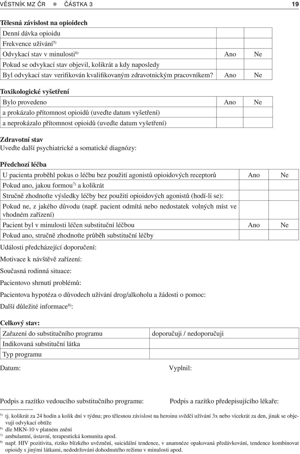 Ano Ne Toxikologické vyšetření Bylo provedeno Ano Ne a prokázalo přítomnost opioidů (uveďte datum vyšetření) a neprokázalo přítomnost opioidů (uveďte datum vyšetření) Zdravotní stav Uveďte další