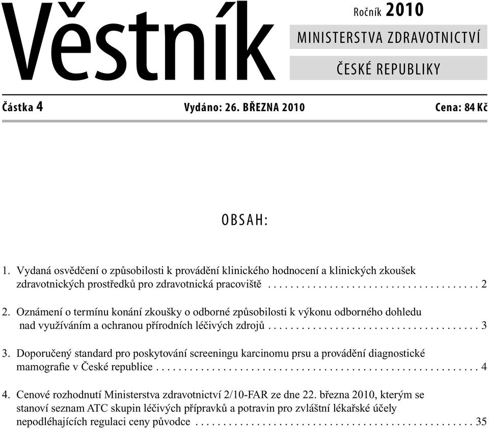 Oznámení o termínu konání zkoušky o odborné způsobilosti k výkonu odborného dohledu nad využíváním a ochranou přírodních léčivých zdrojů...................................... 3 3.