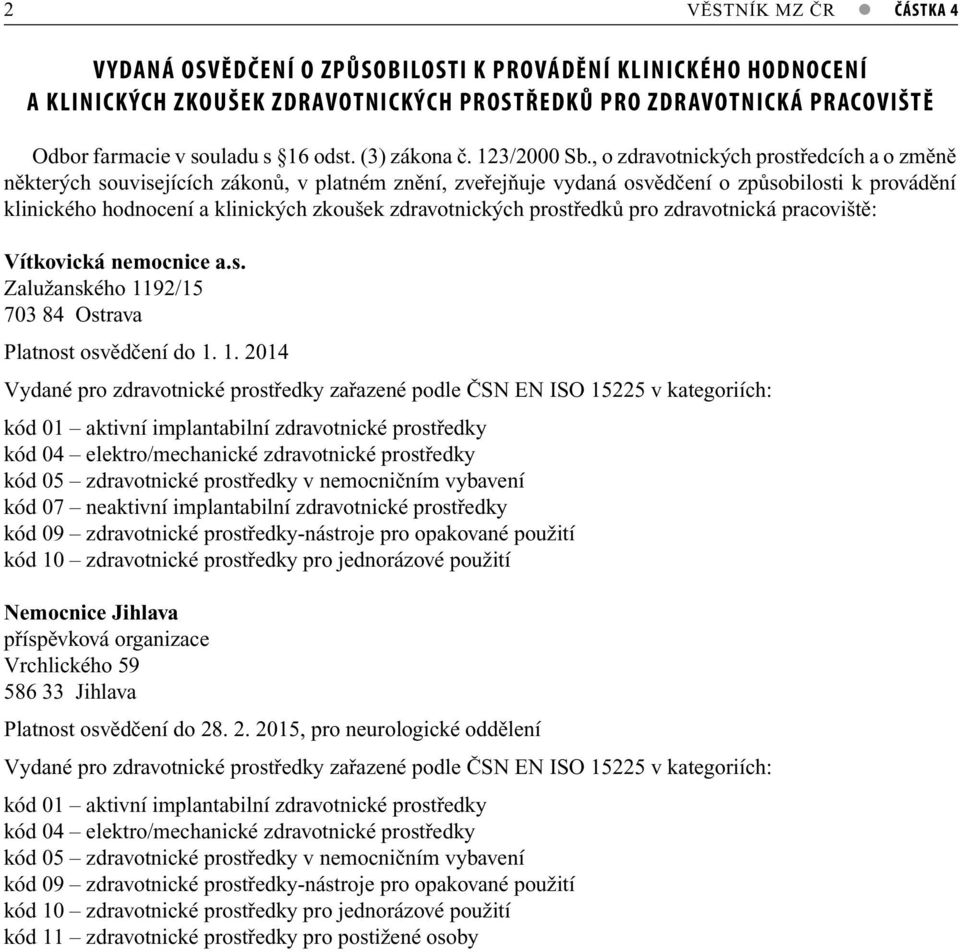 , o zdravotnických prostředcích a o změně některých souvisejících zákonů, v platném znění, zveřejňuje vydaná osvědčení o způsobilosti k provádění klinického hodnocení a klinických zkoušek