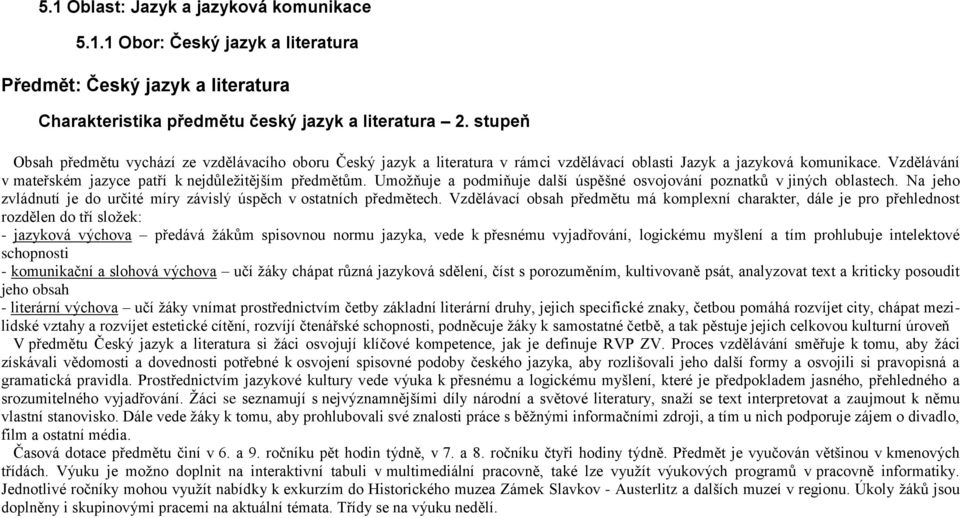 Umožňuje a podmiňuje další úspěšné osvojování poznatků v jiných oblastech. Na jeho zvládnutí je do určité míry závislý úspěch v ostatních předmětech.