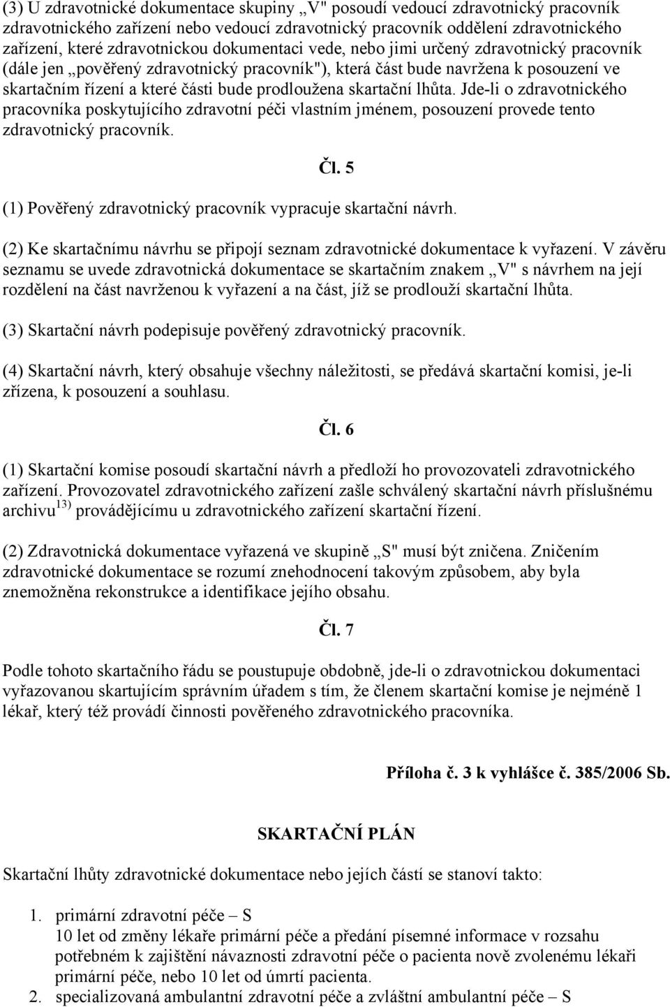 skartační lhůta. Jde-li o zdravotnického pracovníka poskytujícího zdravotní péči vlastním jménem, posouzení provede tento zdravotnický pracovník. Čl.