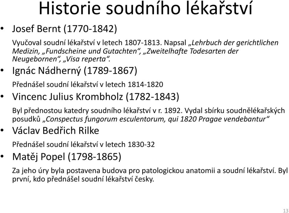 Ignác Nádherný (1789-1867) Přednášel soudní lékařství v letech 1814-1820 Vincenc Julius Krombholz (1782-1843) Byl přednostou katedry soudního lékařství v r. 1892.