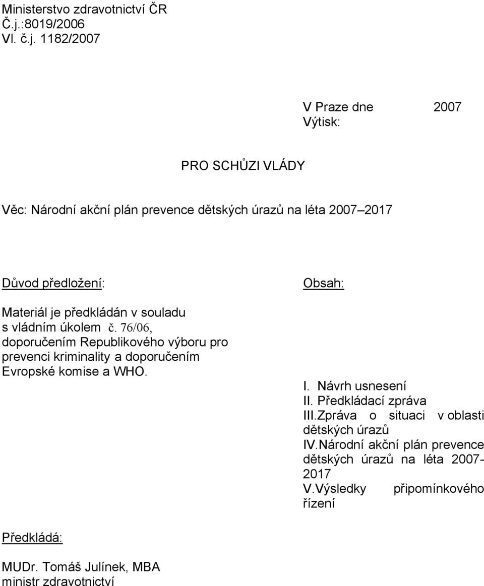 1182/2007 V Praze dne 2007 Výtisk: PRO SCHŮZI VLÁDY Věc: Národní akční plán prevence dětských úrazů na léta 2007 2017 Důvod předložení: Materiál je