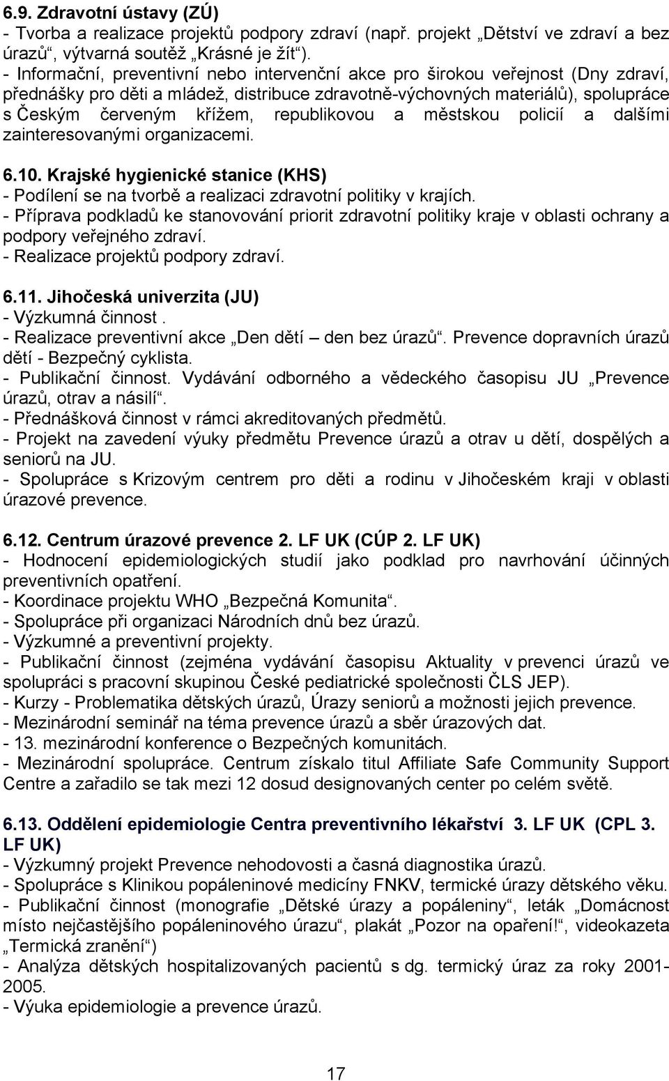 republikovou a městskou policií a dalšími zainteresovanými organizacemi. 6.10. Krajské hygienické stanice (KHS) - Podílení se na tvorbě a realizaci zdravotní politiky v krajích.