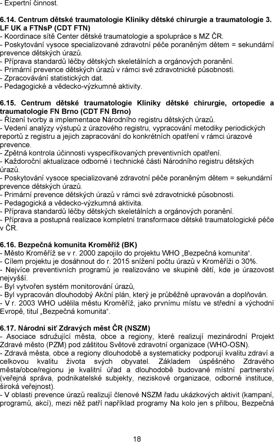 - Primární prevence dětských úrazů v rámci své zdravotnické působnosti. - Zpracovávání statistických dat. - Pedagogické a vědecko-výzkumné aktivity. 6.15.