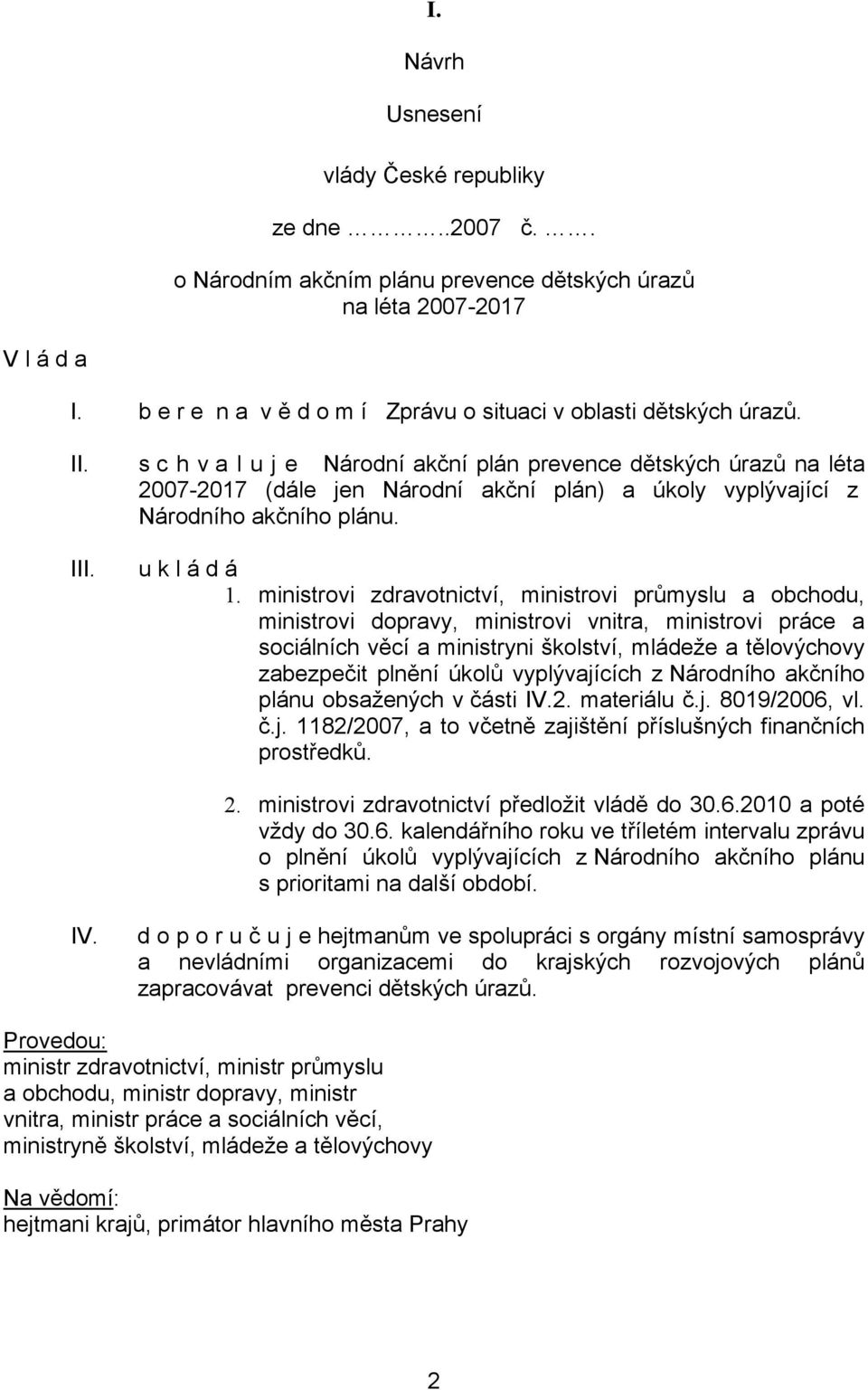 s c h v a l u j e Národní akční plán prevence dětských úrazů na léta 2007-2017 (dále jen Národní akční plán) a úkoly vyplývající z Národního akčního plánu. III. u k l á d á 1.