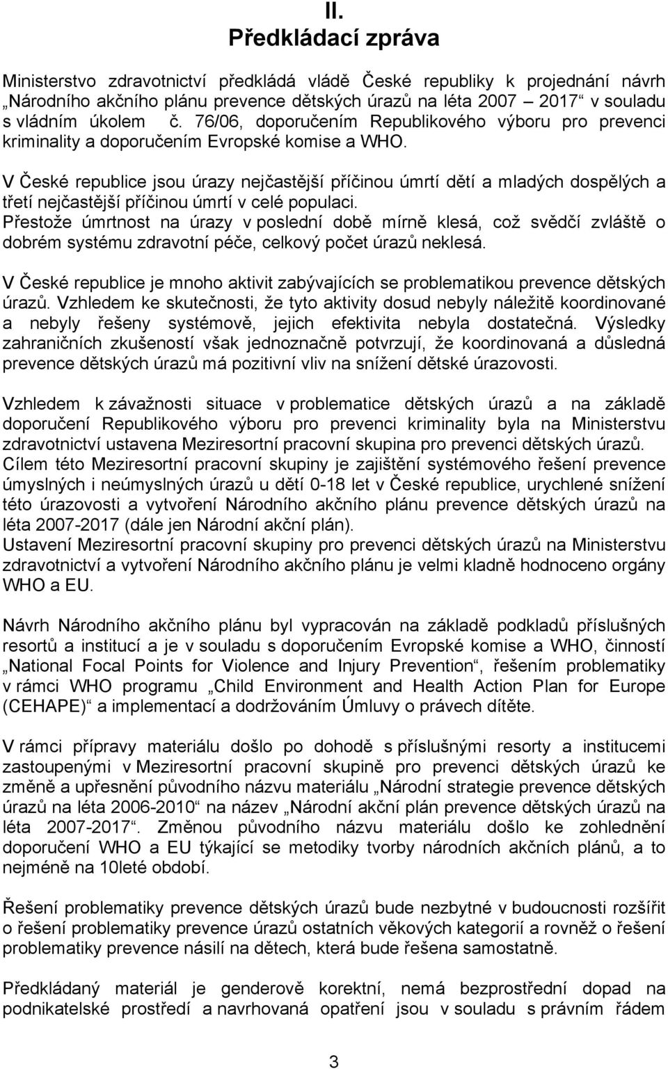 V České republice jsou úrazy nejčastější příčinou úmrtí dětí a mladých dospělých a třetí nejčastější příčinou úmrtí v celé populaci.