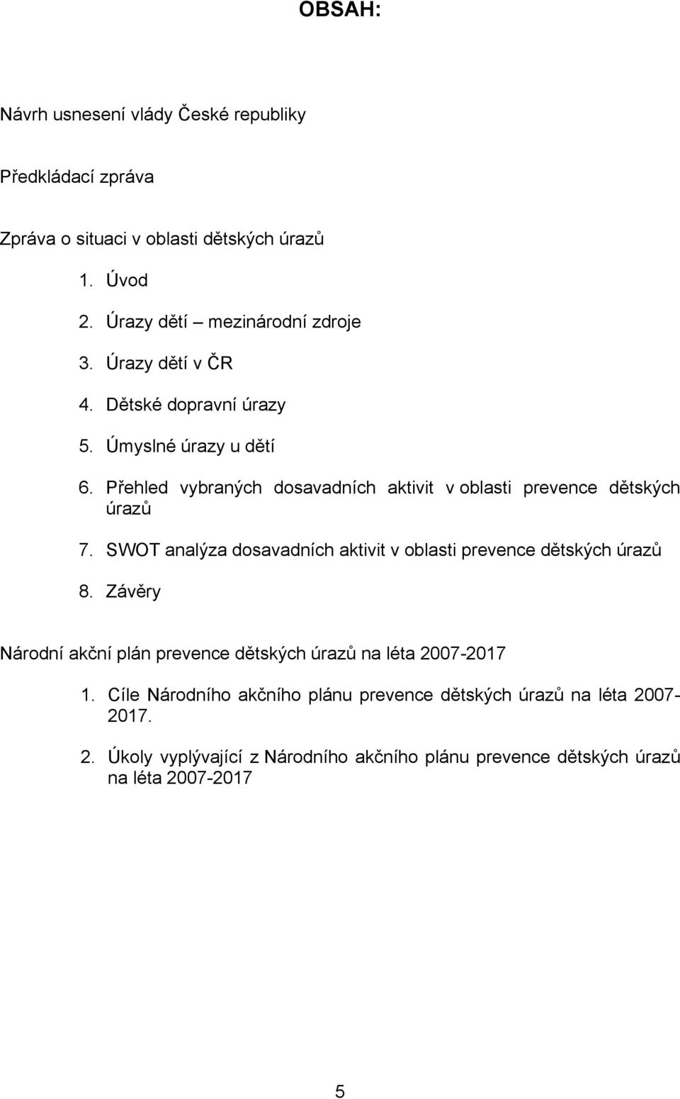 SWOT analýza dosavadních aktivit v oblasti prevence dětských úrazů 8. Závěry Národní akční plán prevence dětských úrazů na léta 2007-2017 1.