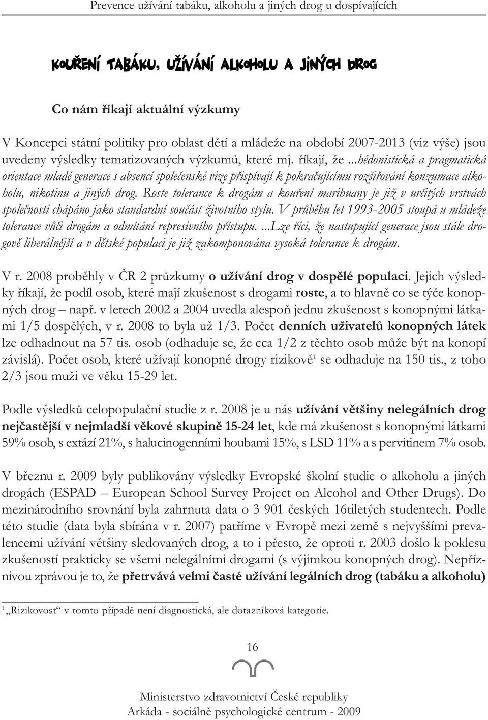 Roste tolerance k drogám a kouření marihuany je již v určitých vrstvách společnosti chápáno jako standardní součást životního stylu.