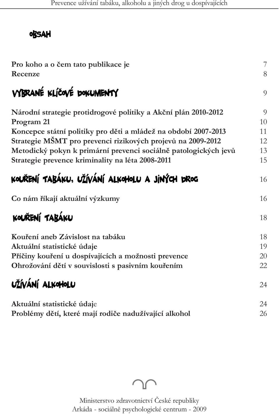 prevence kriminality na léta 2008-2011 15 Co nám říkají aktuální výzkumy 16 Kouření aneb Závislost na tabáku 18 Aktuální statistické údaje 19 Příčiny kouření u