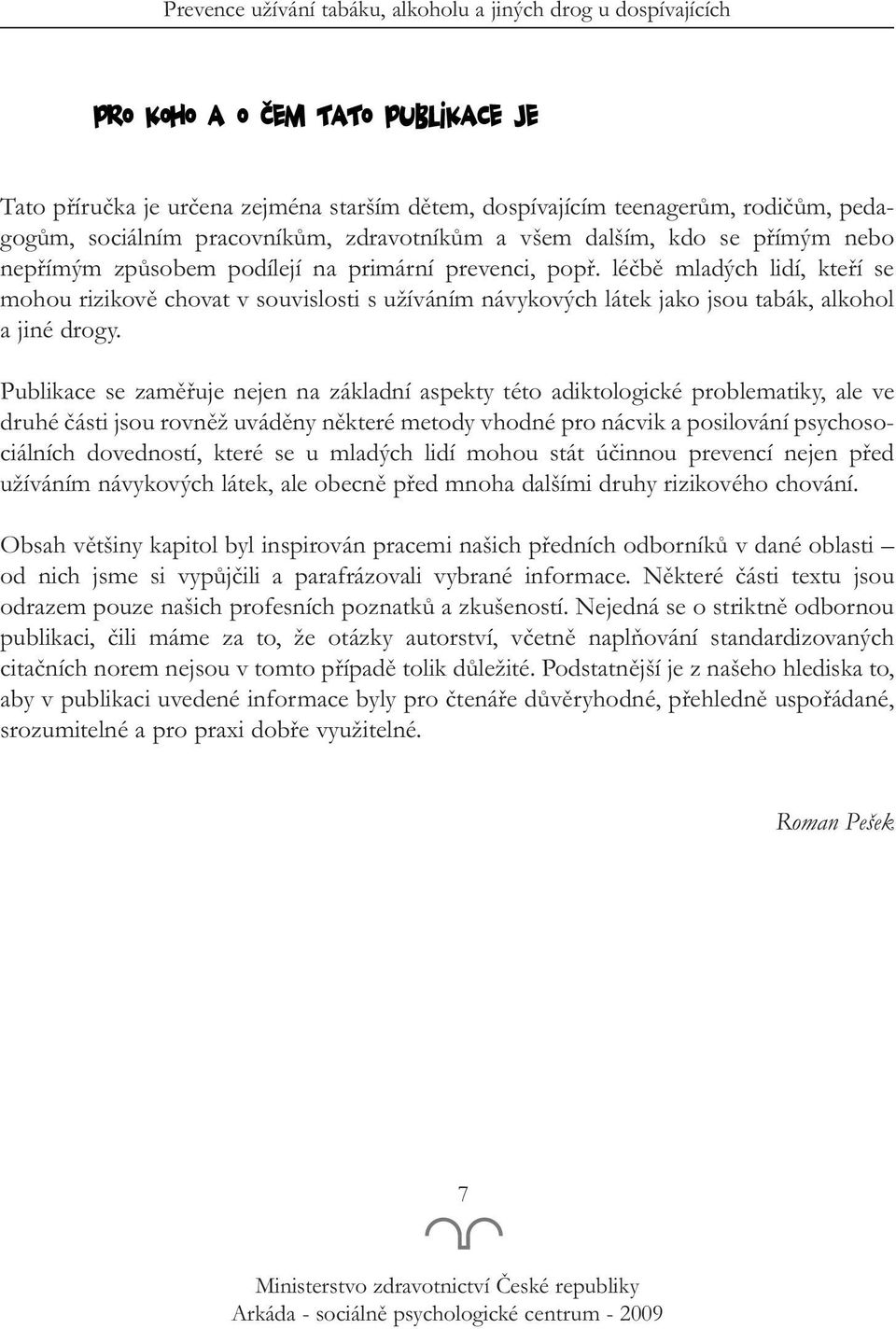 Publikace se zaměřuje nejen na základní aspekty této adiktologické problematiky, ale ve druhé části jsou rovněž uváděny některé metody vhodné pro nácvik a posilování psychosociálních dovedností,